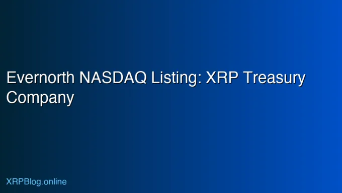Evernorth Advances Nasdaq Listing Plan as Major XRP Treasury Company, Files S-4 Amendment With SEC