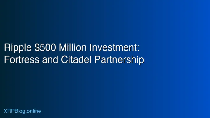 Ripple Lands $500,000,000 Investment Led by Fortress and Citadel