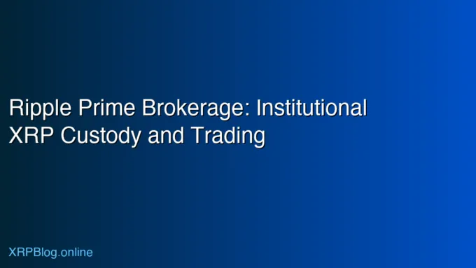Ripple Prime Brokerage: Institutional XRP Custody and Trading Services Explained